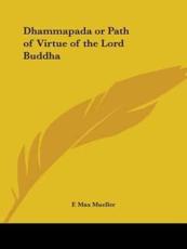 Dhammapada or Path of Virtue of the Lord Buddha - F Max Mueller (translator)