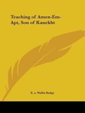 Teaching of Amen-Em-Apt, Son of Kanekht - E a Wallis Budge