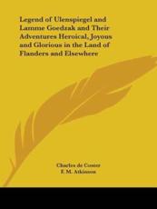 Legend of Ulenspiegel and Lamme Goedzak and Their Adventures Heroical, Joyous and Glorious in the Land of Flanders and Elsewhere - Charles de Coster (author), F M Atkinson (translator)