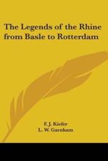 The Legends of the Rhine from Basle to Rotterdam - F J Kiefer, L W Garnham (translator)