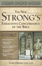 The New Strong's Exhaustive Concordance of the Bible - James Strong