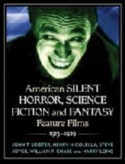 American Silent Horror, Science Fiction and Fantasy Feature Films, 1913-1929 - John T. Soister, Henry Nicolella, Steve Joyce, Harry Long