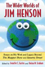 Wider Worlds of Jim Henson: Essays on His Work and Legacy Beyond the Muppet Show and Sesame Street - Garlen, Jennifer C