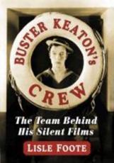 Buster Keaton's Crew: The Team Behind His Silent Films - Foote, Lisle