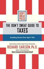 The Don't Sweat Guide to Taxes: Avoiding Stress Over April 15th - Carlson, Richard