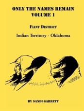 Only The Names Remain, Volume 1: Flint District, Indian Territory-Oklahoma - Garrett, Sandi