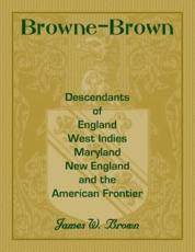 Browne-Brown: Descendants of England, West Indies, Maryland, New England, and the American Frontier