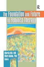 The Foundation and Future of Feminist Therapy - Marcia Hill, Mary B. Ballou