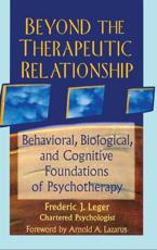 Beyond the Therapeutic Relationship - Frederic J. Leger (author), ARNOLD LAZARUS (foreword), Frank De Piano (associate editor)