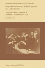 German Communism, Workers' Protest, and Labor Unions : The Politics of the United Front in Rhineland-Westphalia 1920-1924 - Peterson, Larry