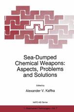 Sea-Dumped Chemical Weapons: Aspects, Problems and Solutions - Kaffka, A.V.