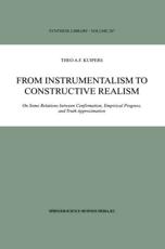 From Instrumentalism to Constructive Realism : On Some Relations between Confirmation, Empirical Progress, and Truth Approximation - Kuipers, Theo A.F.