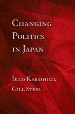 Changing Politics in Japan - Ikuo Kabashima, Gill Steel