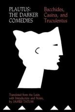 Plautus: The Darker Comedies: Bacchides, Casina, and Truculentus