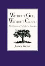 Without God, Without Creed: The Origins of Unbelief in America