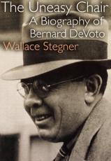 The Uneasy Chair: A Biography of Bernard DeVoto - Stegner, Wallace Earle