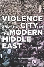 Violence and the City in the Modern Middle East - Nelida Fuccaro (editor)