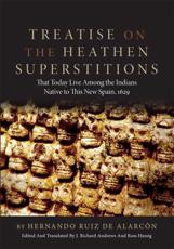 Treatise on the Heathen Superstitions: THAT TODAY LIVE AMONG THE INDIANS NATIVE TO THIS NEW SPAIN, 1629 - Alarcon, Hernando Ruiz de,
