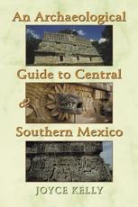 An Archaeological Guide to Central and Southern Mexico - Joyce Kelly, Jerry Kelly