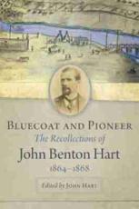 Bluecoat and Pioneer: The Recollections of John Benton Hart, 1864-1868 John Benton Hart Author