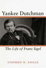 Yankee Dutchman: The Life of Franz Sigel - Engle, Stephen D.
