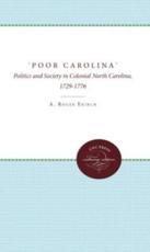 'Poor Carolina': Politics and Society in Colonial North Carolina, 1729-1776 - Ekirch, A. Roger