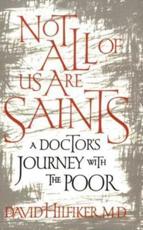 Not All of Us Are Saints: A Doctor's Journey with the Poor - Hilfiker, David