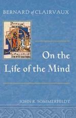 Bernard of Clairvaux on the Life of the Mind - John R. Sommerfeldt