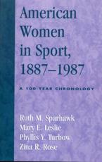 American Women in Sport, 1887-1987 - Ruth M. Sparhawk, Mary E. Leslie, Phyllis Y. Turbow, Zina R. Rose