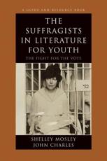 The Suffragists in Literature for Youth: The Fight for the Vote - Mosley, Shelley