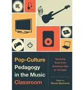 Pop-Culture Pedagogy in the Music Classroom: Teaching Tools from American Idol to YouTube