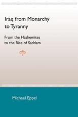 Iraq from Monarchy to Tyranny: From the Hashemites to the Rise of Saddam - Eppel, Michael