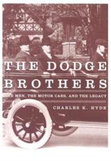 The Dodge Brothers: The Men, the Motor Cars, and the Legacy - Hyde, Charles K.