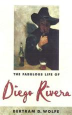The Fabulous Life of Diego Rivera - Wolfe, Betram D.