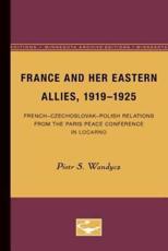 France and Her Eastern Allies, 1919-1925 - Piotr S. Wandycz