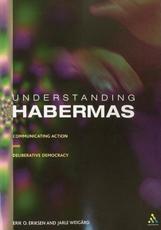 Understanding Habermas: Communicative Action and Deliberative Democracy - Eriksen, Erik Oddvar