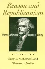 Reason and Republicanism: Thomas Jefferson's Legacy of Liberty