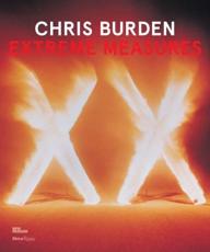 Chris Burden - Extreme Measures - Chris Burden, Lisa Phillips (author), New Museum (New York, N.Y.) (host institution)