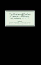 The Charters of Duchess Constance of Brittany and Her Family 1171-1221 - Judith Everard, Michael Jones