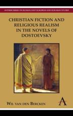 Christian Fiction and Religious Realism in the Novels of Dostoevsky - William Peter van den Bercken