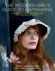 The Modern Girl's Guide to Hatmaking