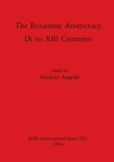The Byzantine Aristocracy, IX to XIII Centuries - Michael Angold