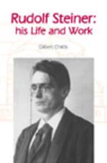 Childs, G: Rudolf Steiner: His Life and Work (Rudolf Steiner's Ideas in Practice)
