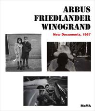 Arbus, Friedlander, Winogrand - New Documents, 1967 - Sarah Hermanson Meister, Max Kozloff, Diane Arbus, Lee Friedlander, Garry Winogrand