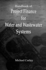 Handbook of Project Finance for Water and Wastewater Systems - Curley, Michael