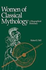 Women of Classical Mythology: A Biographical Dictionary - Bell, Robert E.