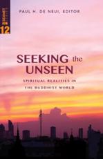 Seeking the Unseen: Spiritual Realities in the Buddhist World - De Neui, Paul H.