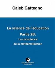 La Science de l'Ã©ducation Partie 2B: La conscience de la mathÃ©matisation - Gattegno, Caleb