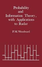 Probability and Information Theory, With Applications to Radar - Philip M Woodward (author), D W Fry (preface), Philip M Woodward (preface)