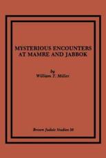 Mysterious Encounters at Mamre and Jabbok - Miller, William, T.